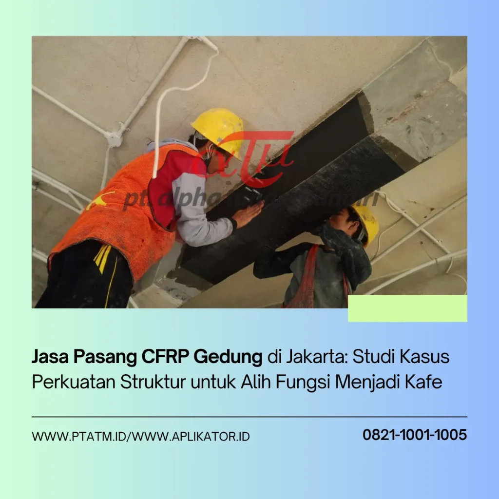 asa Pasang CFRP Gedung di Jakarta: Studi Kasus Perkuatan Struktur untuk Alih Fungsi Menjadi Kafe